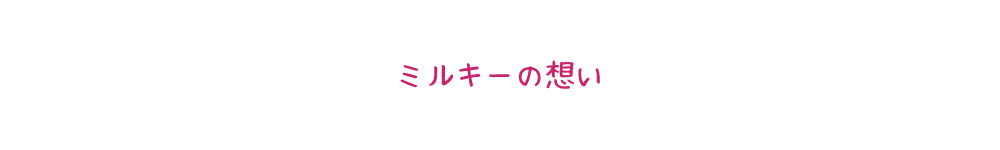 ミルキーの想い